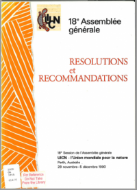 Résolutions et recommandations : 18e Session de l'Assemblée générale de l'UICN - Union mondiale pour la nature, Perth, Australie, 28 novembre au 5 décembre 1990