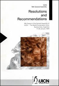 Resolutions and recommendations : 19th session of the General Assembly of IUCN - The World Conservation Union, Buenos Aires, Argentina, 17-26 January 1994