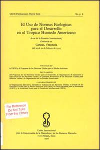 El uso de normas ecológicas para el desarrollo en el trópico húmedo americano : actas de la reunión internacional, celebrada en Caracas, Venezuela del 20 al 22 de febrero de 1974