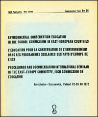 Environmental conservation education in the school curriculum in East European countries : proceedings and documentation, International Seminar of the East-Europe Committee, IUCN Commission on Education, Kroscienko-Szczawnica, Poland, 22-28 June 1972