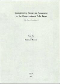 Conference to prepare an agreement on the conservation of polar bears, Oslo, 13 to 15 November 1973 : final act and summary record