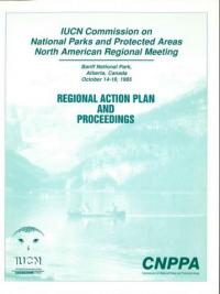 IUCN Commission on national parks and protected areas North American regional meeting, Banff National Parks... : regional action plan and proceedings