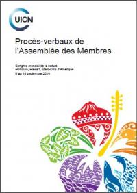 Procès-verbaux de l’Assemblée des Membres : Congrès mondial de la nature, Honolulu, Hawai'i, Etats-Unis d'Amérique, 6 au 10 septembre 2016