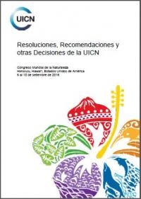 Resoluciones, recomendaciones y otras decisiones de la UICN : Congreso Mundial de la Naturaleza, Honolulu, Hawai'i, Estados Unidos de América, 6 al 10 setiembre de 2016