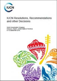 IUCN Resolutions, recommendations and other decisions : World Conservation Congress, Honolulu, Hawai'i, United States of America, 6-10 September 2016
