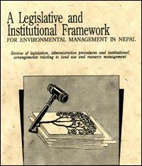 A legislative and institutional framework for environmental management in Nepal : review of legislation, administrative procedures and institutional arrangements relating to land use and resource management