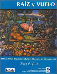 Raíz y vuelo : el uso sostenible de los recursos naturales vivientes en Mesoamérica